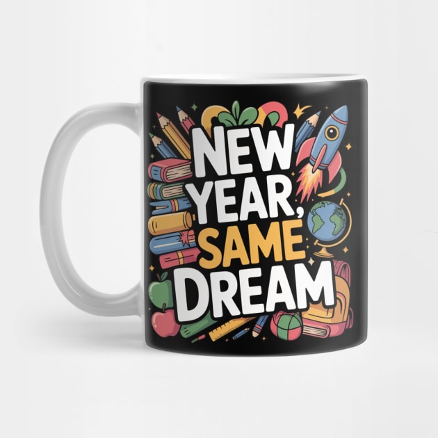 New Year Same Dream Design Back to School Teacher Design Tee by ism's Store